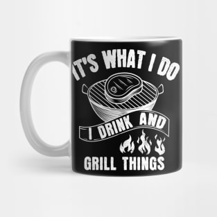 It's What I Do Drink Grill Things - Fun Bbq Beer Lover Gift Grilling Barbecue Drink Alcohol Cocktail Lover Tee Mug